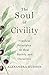 The Soul of Civility: Timeless Principles to Heal Society and Ourselves