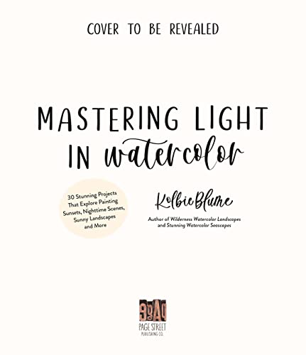 Mastering Light in Watercolor: 25 Stunning Projects That Explore Painting Sunsets, Nighttime Scenes, Sunny Landscapes, and More (Kindle Edition)