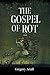 The Gospel of Rot by Gregory Ariail