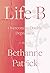 Life B by Bethanne Patrick