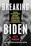 Breaking Biden: Exposing the Hidden Forces and Secret Money Machine Behind Joe Biden, His Family, and His Administration