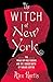 The Witch of New York: The Trials of Polly Bodine and the Cursed Birth of Tabloid Justice