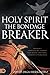 Holy Spirit: The Bondage Breaker: Experience Permanent Deliverance from Mental, Emotional, and Demonic Strongholds