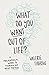 What Do You Want Out of Life?: A Philosophical Guide to Figuring Out What Matters