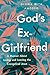 God's Ex-Girlfriend: A Memoir About Loving and Leaving the Evangelical Jesus