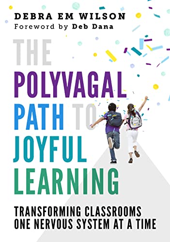 The Polyvagal Path to Joyful Learning: Transforming Classrooms One Nervous System at a Time (Kindle Edition)