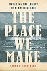 Book cover for The Place We Make: Breaking the Legacy of Legalized Hate