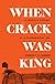 Book cover for When Crack Was King: A People's History of a Misunderstood Era