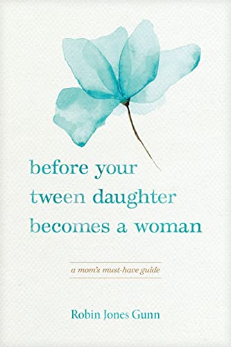 Before Your Tween Daughter Becomes a Woman: A Mom's Must-Have Guide (Kindle Edition)
