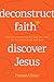 Deconstruct Faith, Discover...