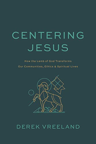 Centering Jesus: How the Lamb of God Transforms Our Communities, Ethics, and Spiritual Lives (Kindle Edition)