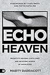 Echo Heaven: Secrets to Hearing God's Voice and Receiving Words of Knowledge Echo Heaven: Secrets to Hearing God's Voice and Receiving Words of Knowledge
