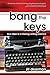 Bang The Keys: Four Steps to a Lifelong Writing Practice
