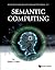 Semantic Computing (World Scientific Encyclopedia With Semantic Computing And Robotic Intelligence Book 1)