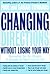 Changing Directions Without Losing Your Way: Managing the Six Stages of Change at Work and in Life
