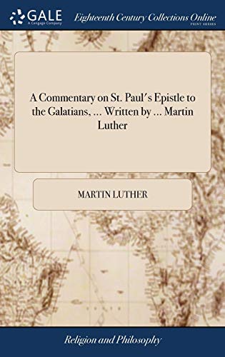 A Commentary on St. Paul's Epistle to the Galatians, ... Written by ... Martin Luther