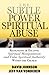 Subtle Power of Spiritual Abuse, The: Recognizing and Escaping Spiritual Manipulation and False Spiritual Authority Within the Church