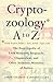 Cryptozoology A To Z: The Encyclopedia of Loch Monsters, Sasquatch, Chupacabras, and Other Authentic Mysteries of Nature