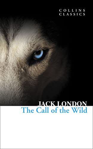 The Call of the Wild: An Essential Classic Literature Adventure Set in the Lawless Wilderness