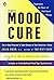The Mood Cure: The 4-Step Program to Take Charge of Your Emotions--Today