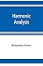 Harmonic analysis: a course in the analysis of the chords and of the non-harmonic tones to be found in music, classic and modern