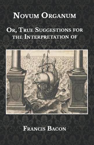 Novum Organum: True Suggestions for the Interpretation of Nature
