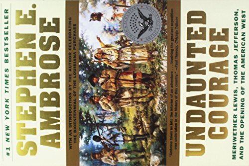 Undaunted Courage: Meriwether Lewis, Thomas Jefferson, and the Opening of the American West