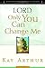 Lord, Only You Can Change Me: A Devotional Study on Growing in Character from the Beatitudes