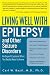 Living Well with Epilepsy and Other Seizure Disorders : An Expert Explains What You Really Need to Know
