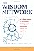 The Wisdom Network: An 8-step Process for Identifying, Sharing, And Leveraging Individual Expertise