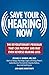 Save Your Hearing Now: The Revolutionary Program That Can Prevent and May Even Reverse Hearing Loss