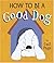 How to Be a Good Dog