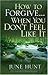 How to Forgive...When You Don't Feel Like It