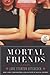 Mortal Friends: A Novel