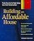 Building An Affordable House: A Smart Guide to High-Value, Low-Cost Construction