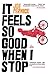 It Feels So Good When I Stop