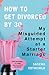 How to Get Divorced by 30: My Misguided Attempt at a Starter Marriage