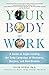 Your Body at Work: A Guide to Sight-reading the Body Language of Business, Bosses, and Boardrooms