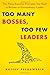Too Many Bosses, Too Few Leaders: The Three Essential Principles You Need to Become an Extraordinary Leader