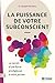 La puissance de votre subconscient - Le secret d'une force prodigieuse à votre portée