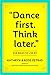 "Dance First. Think Later" by Kathryn Petras
