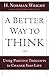 Better Way to Think, A: Using Positive Thoughts to Change Your Life