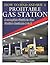How to Find and Buy A Profitable Gas Station: A Complete Guide to Gas Station Business A to Z