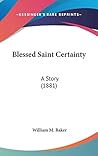 Blessed Saint Certainty: A Story (1881)