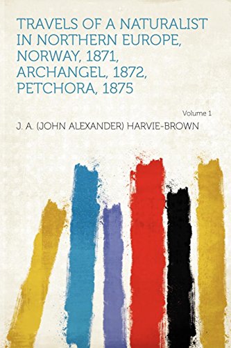Travels of a Naturalist in Northern Europe, Norway, 1871, Archangel, 1872, Petchora, 1875 Volume 1 (Paperback)