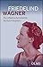 Friedelind Wagner - Die rebellische Enkelin Richard Wagners (German Edition)