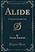 Alide (Classic Reprint): An...