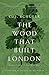 The Wood That Built London: A human history of the Great North Wood