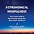Astronomical Mindfulness Lib/E: Your Cosmic Guide to Reconnecting with the Sun, Moon, Stars, and Planets