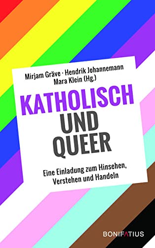 Katholisch und Queer: Katholisch und queer. Eine Einladung zum Hinsehen, Verstehen und Handeln. Begegnungen mit queeren Christen: So leben und glauben ... von kirchlichen Entscheidungsträger*innen (Hardcover)